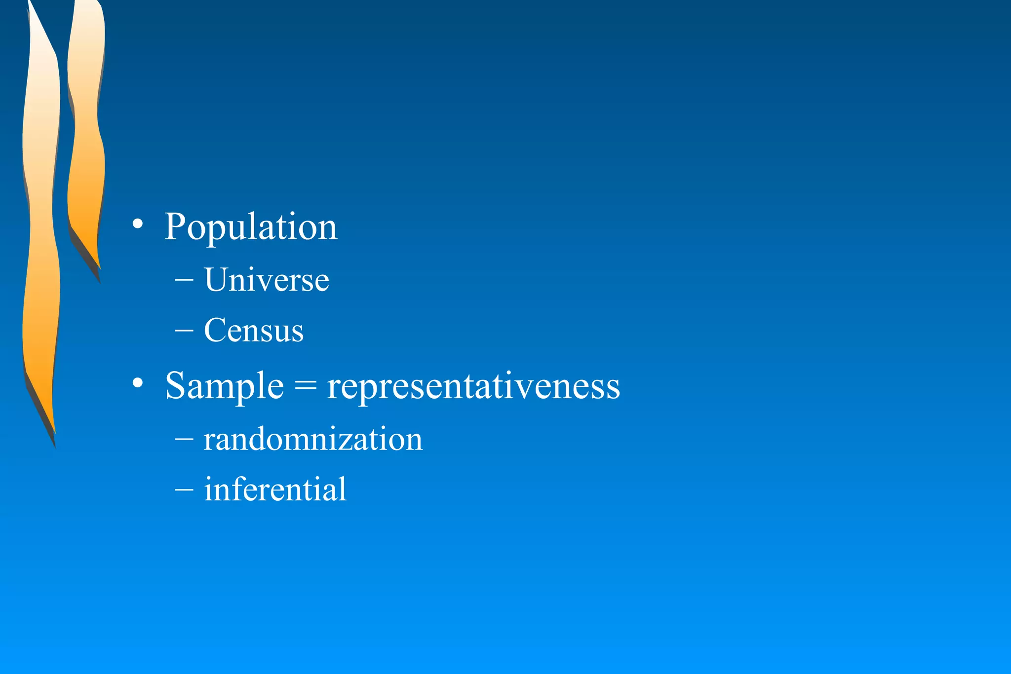 Population Universe Census Sample = representativeness  randomnization  inferential  