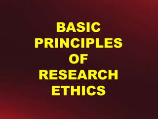 BASIC
PRINCIPLES
OF
RESEARCH
ETHICS
 