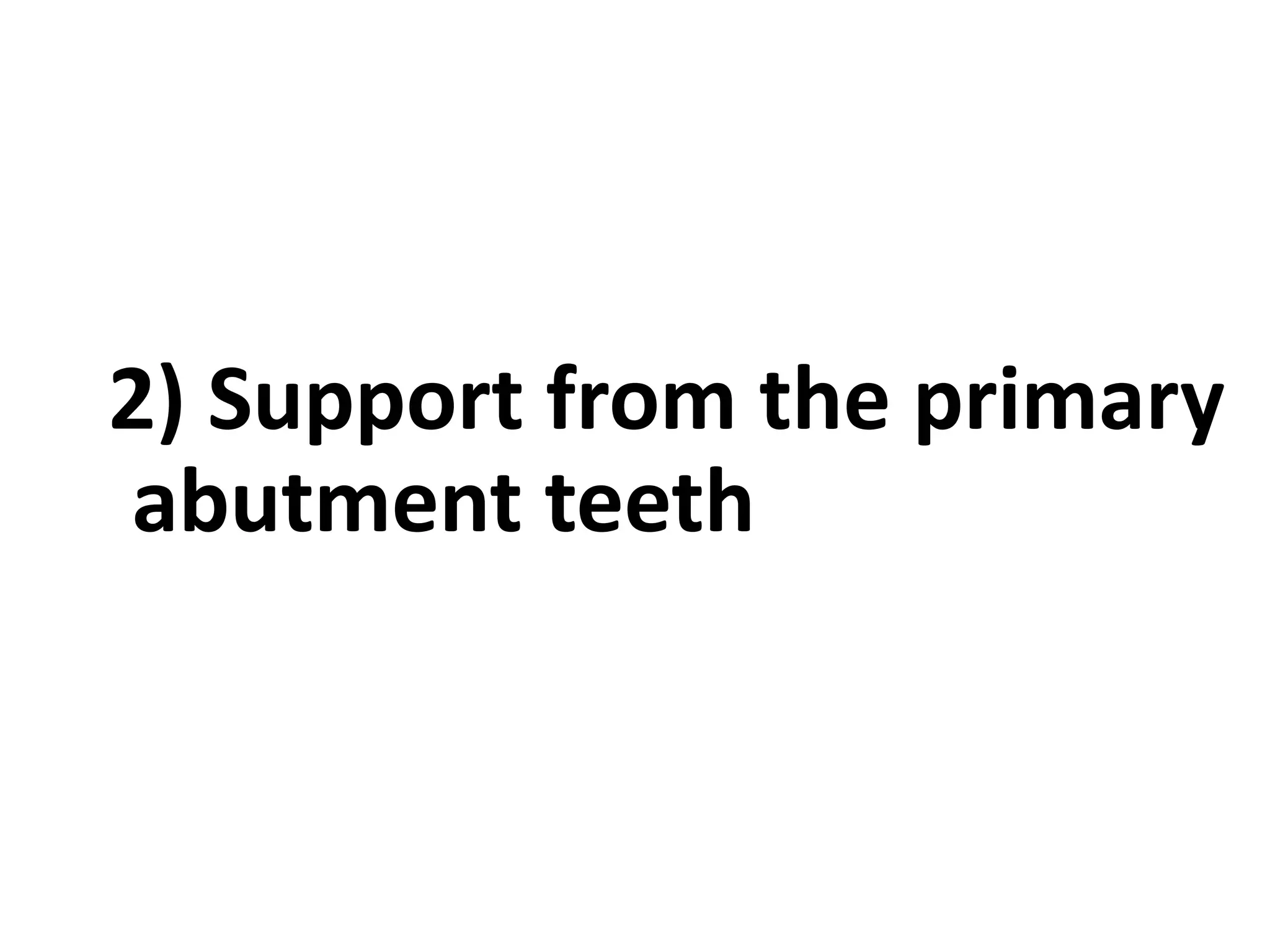2) Support from the primary
abutment teeth
 