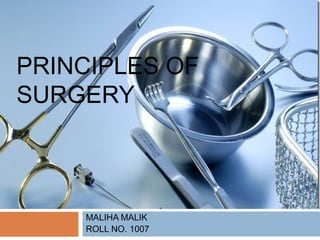 PRINCIPLES OF
SURGERY

MALIHA MALIK
ROLL NO. 1007

 