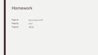 Homework
Page 76 3.4.1, 3.4.5, 3.4.6
Page 83 3.5.1
Page 85 3,6,13
 