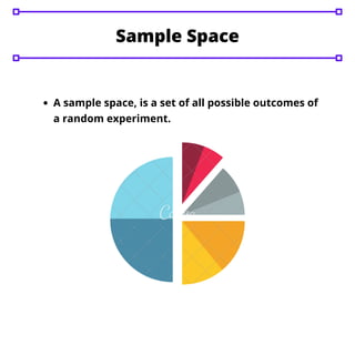 A sample space, is a set of all possible outcomes of
a random experiment.
Sample Space
 