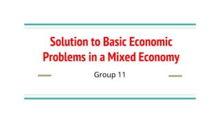 Solution to Basic Economic
Problems in a Mixed Economy
Group 11
 