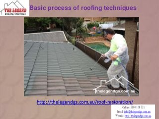 Basic process of roofing techniques
http://thelegendgs.com.au/roof-restoration/
 