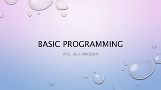 BASIC PROGRAMMING
ARC. ALLI ABIODUN
 