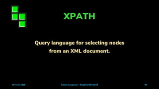 XPATH
09 / 13 / 2019 Sabine Langmann - BrightonSEO 2019 46
Query language for selecting nodes
from an XML document.
 