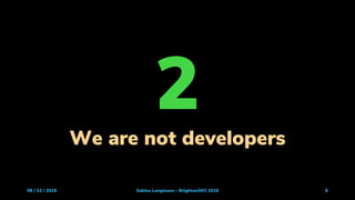 09 / 13 / 2019 Sabine Langmann - BrightonSEO 2019 6
2We are not developers
 