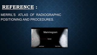 REFERENCE :
MERRIL’S ATLAS OF RADIOGRAPHIC
POSITIONING AND PROCEDURES.
 