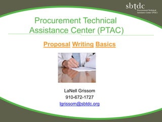 Procurement Technical
Assistance Center (PTAC)
   Proposal Writing Basics




           LaNell Grissom
            910-672-1727
        lgrissom@sbtdc.org
 