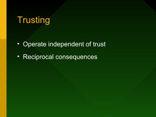 Trusting

• Operate independent of trust
• Reciprocal consequences
 