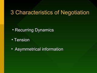 3 Characteristics of Negotiation

• Recurring Dynamics

• Tension

• Asymmetrical information
 