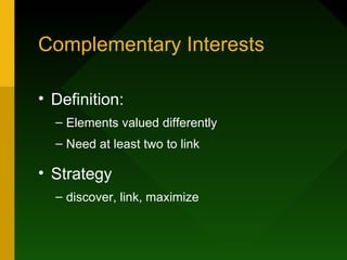 Complementary Interests

• Definition:
  – Elements valued differently
  – Need at least two to link

• Strategy
  – discover, link, maximize
 