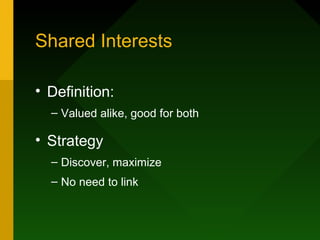 Shared Interests

• Definition:
  – Valued alike, good for both

• Strategy
  – Discover, maximize
  – No need to link
 