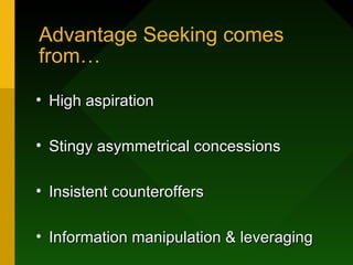 Advantage Seeking comes
from…

• High aspiration

• Stingy asymmetrical concessions

• Insistent counteroffers

• Information manipulation & leveraging
 