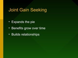 Joint Gain Seeking

• Expands the pie
• Benefits grow over time
• Builds relationships
 