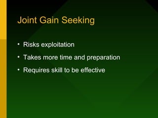 Joint Gain Seeking

• Risks exploitation
• Takes more time and preparation
• Requires skill to be effective
 