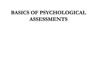 BASICS OF PSYCHOLOGICAL
ASSESSMENTS
 