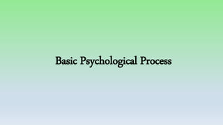 Basic Psychological Process
 