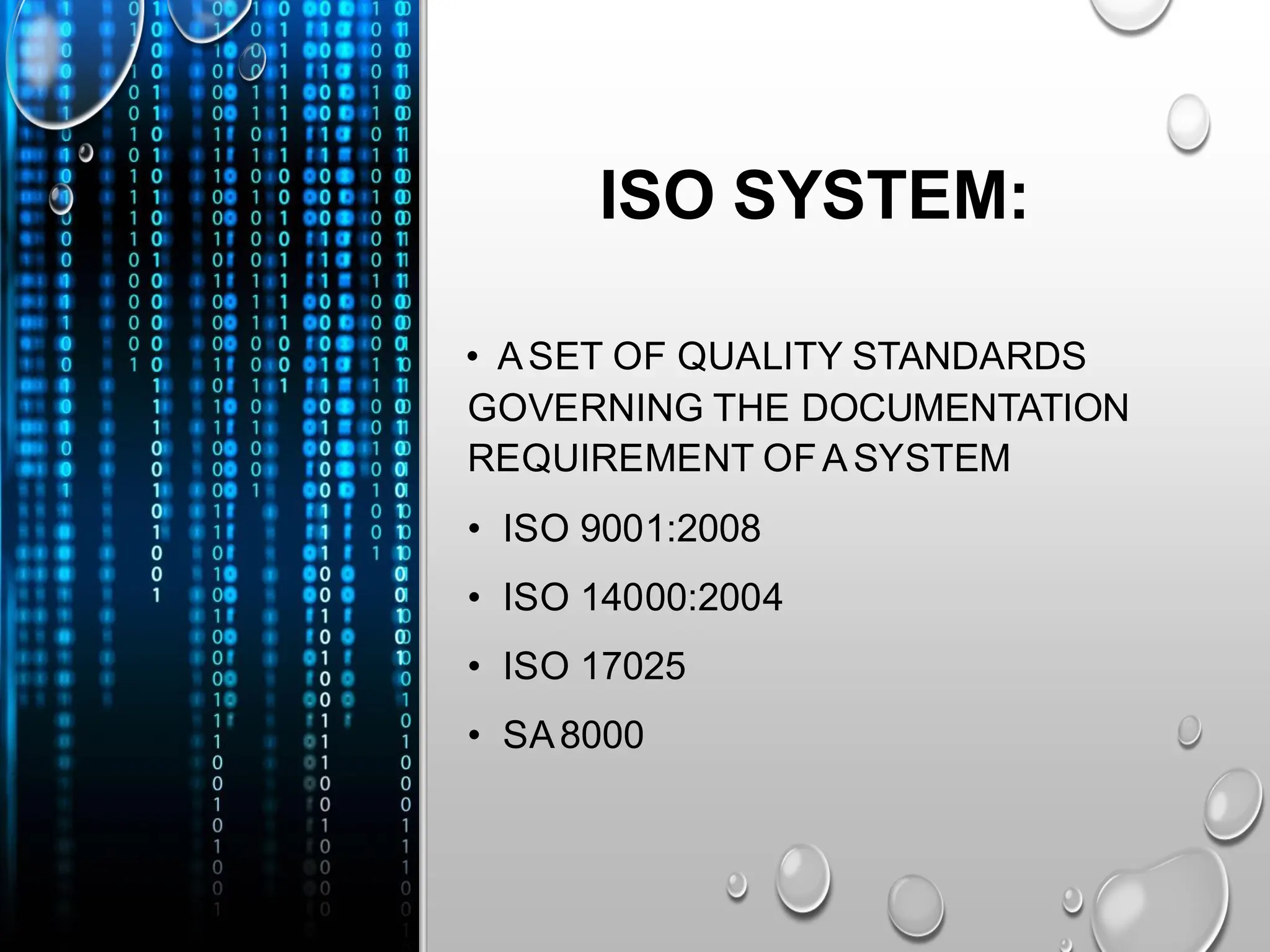 ISO SYSTEM:
• ASET OF QUALITY STANDARDS
GOVERNING THE DOCUMENTATION
REQUIREMENT OFASYSTEM
• ISO 9001:2008
• ISO 14000:2004
• ISO 17025
• SA8000
 