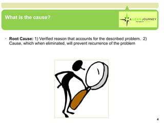 What is the cause? Root Cause:  1) Verified reason that accounts for the described problem.  2) Cause, which when eliminated, will prevent recurrence of the problem What is the cause? 