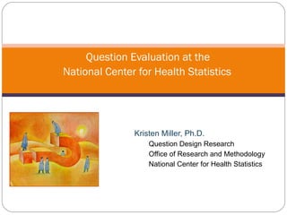 [object Object],[object Object],[object Object],[object Object],Question Evaluation at the  National Center for Health Statistics 