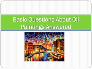 Basic Questions About Oil
  Paintings Answered
 