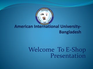 Welcome To E-Shop
Presentation
 