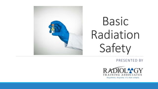 Basic
Radiation
Safety
PRESENTED BY
 