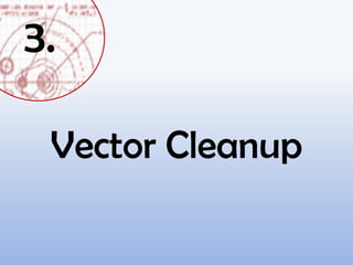 3.
Vector Cleanup
 