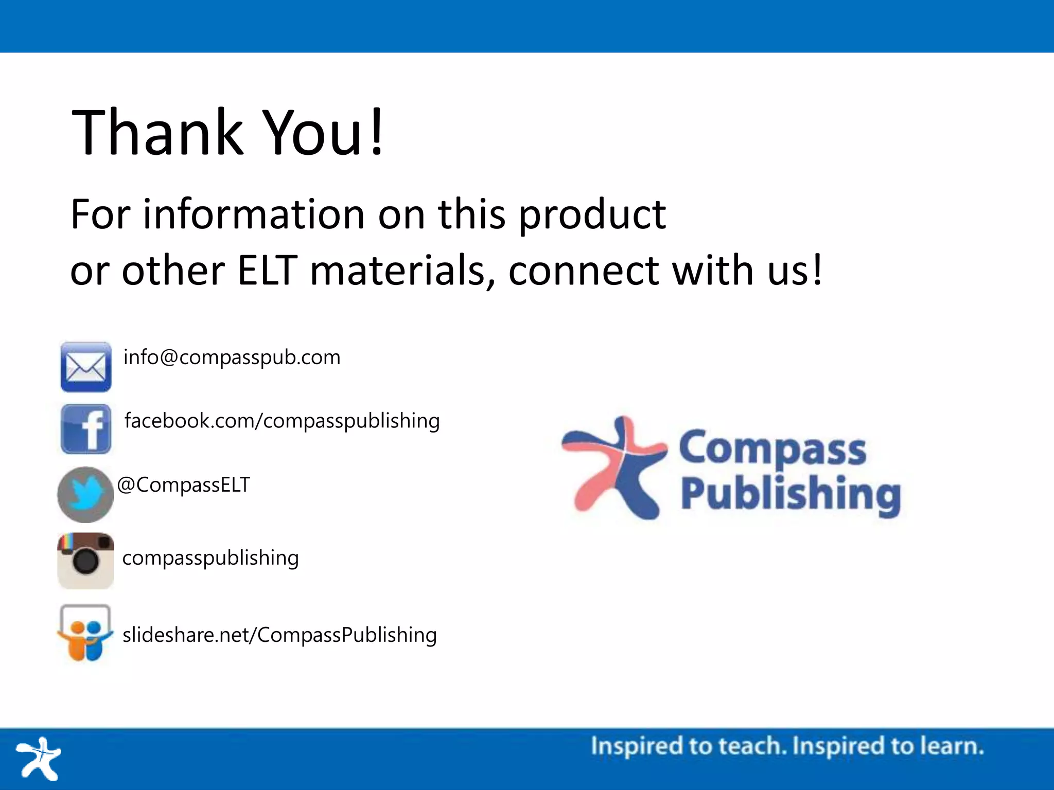 Thank You!
For information on this product
or other ELT materials, connect with us!
facebook.com/compasspublishing
@CompassELT
info@compasspub.com
compasspublishing
slideshare.net/CompassPublishing
 