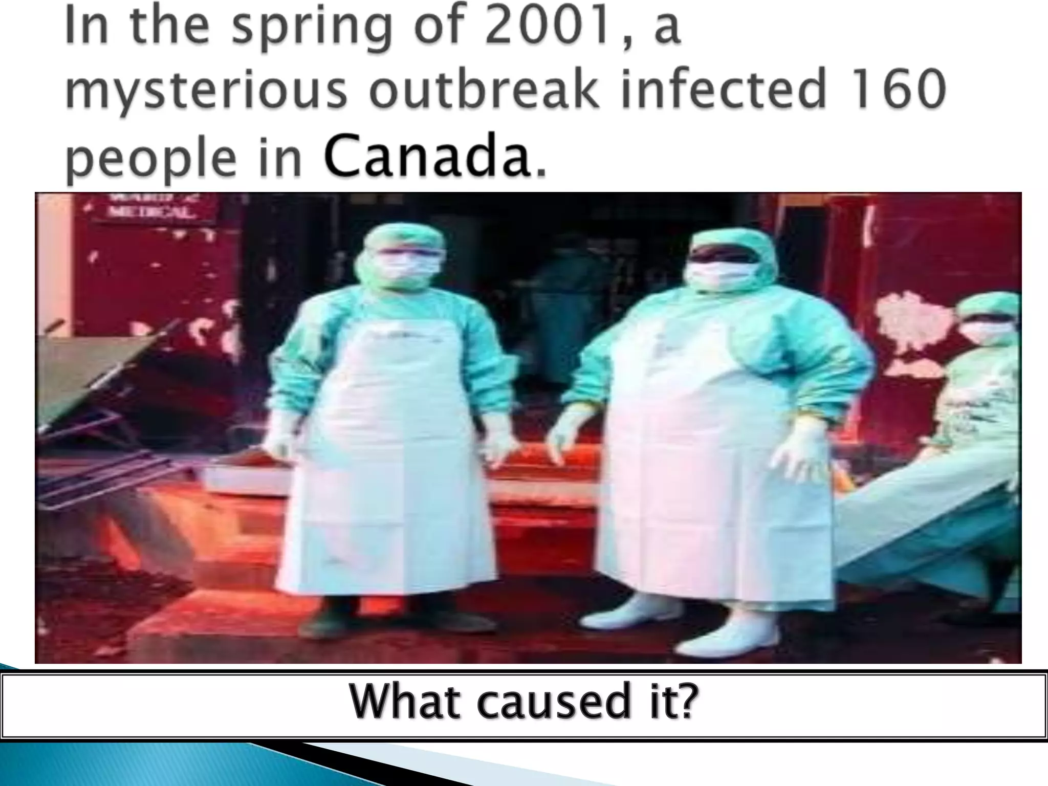 In the spring of 2001, a mysterious outbreak infected 160 people in Canada.What caused it?