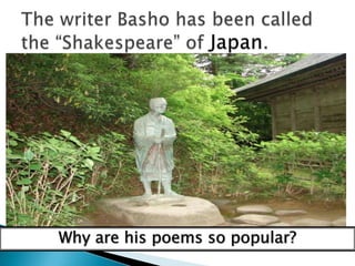 The writer Basho has been called the “Shakespeare” ofJapan. Why are his poems so popular?