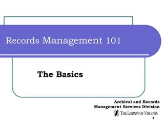 Records Management 101
The Basics
Archival and Records
Management Services Division
1
 