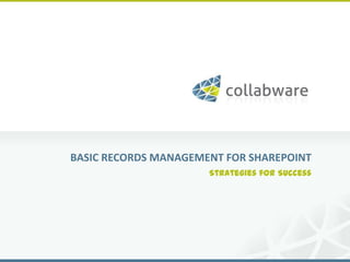 BASIC RECORDS MANAGEMENT FOR SHAREPOINT
                      Strategies for Success
 