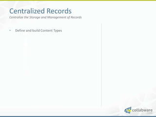Centralized Records
Centralize the Storage and Management of Records


•   Define and build Content Types
 