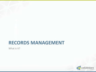 RECORDS MANAGEMENT
What is it?
 