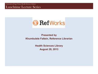University of Cape Town: Health Sciences Library
Lunchtime Lecture Series
Presented by
Khumbulele Faltein, Reference Librarian
Health Sciences Library
August 28, 2013
 
