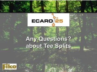 Any Questions?Any Questions?
about Tee Splitsabout Tee Splits
 