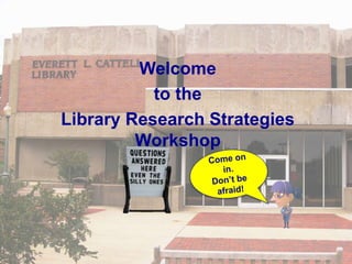 Welcome
to the
Library Research Strategies
Workshop
 