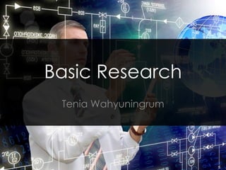 Basic Research
Tenia Wahyuningrum
 