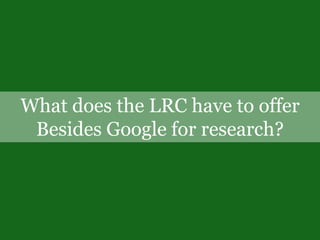 What does the LRC have to offerBesides Google for research?