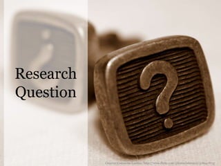 ResearchQuestionCreative Commons License: http://www.flickr.com/photos/oberazzi/318947873/