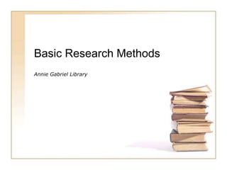 Basic Research Methods
Annie Gabriel Library
 