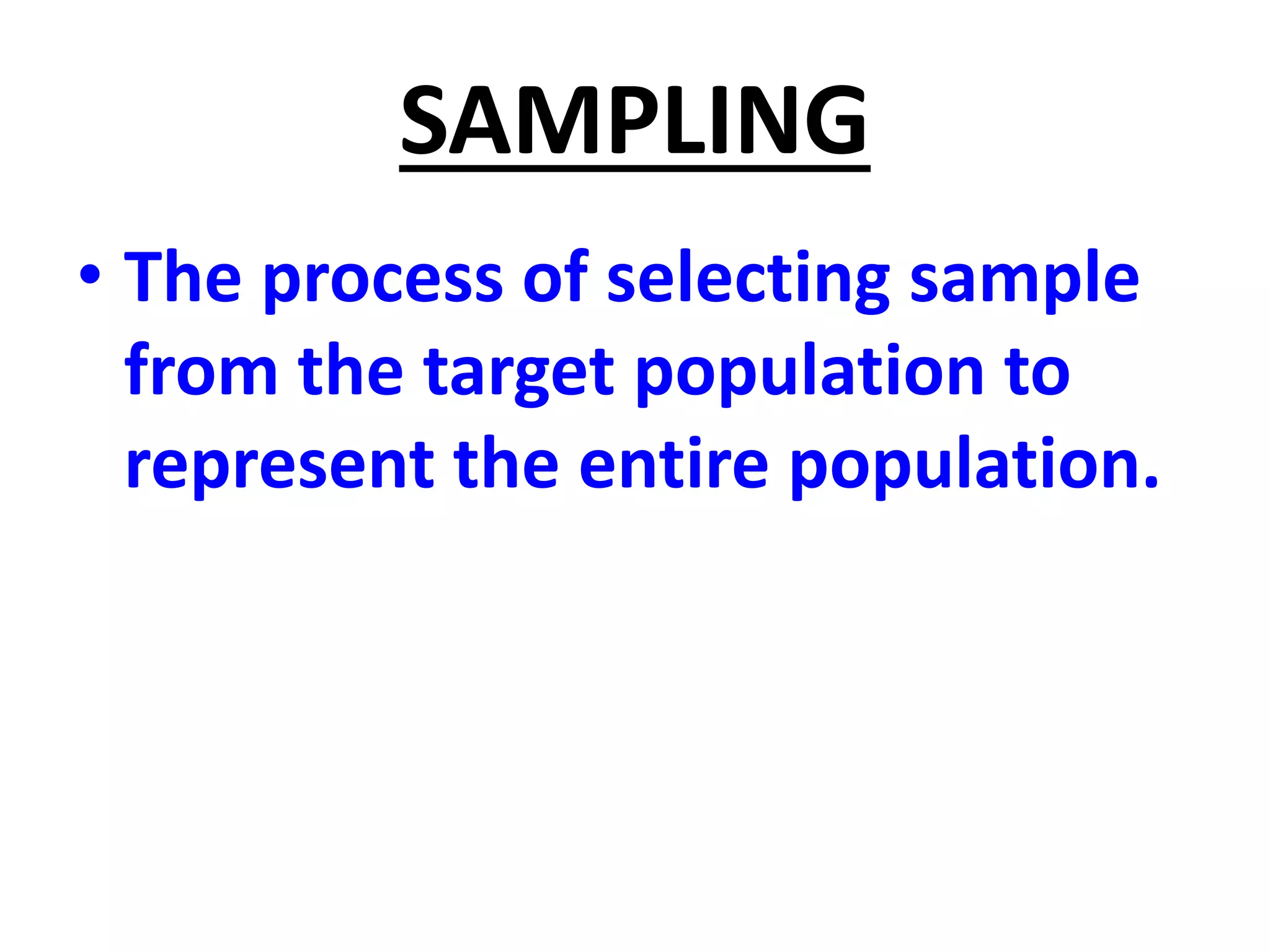 SAMPLING
• The process of selecting sample
from the target population to
represent the entire population.
 