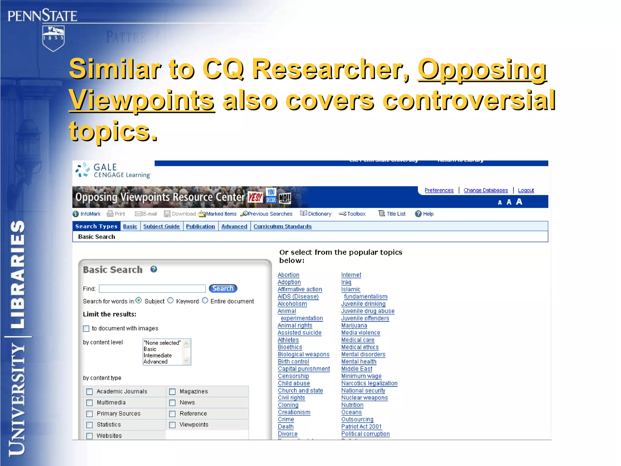 Similar to CQ Researcher,  Opposing   Viewpoints  also covers controversial topics. 