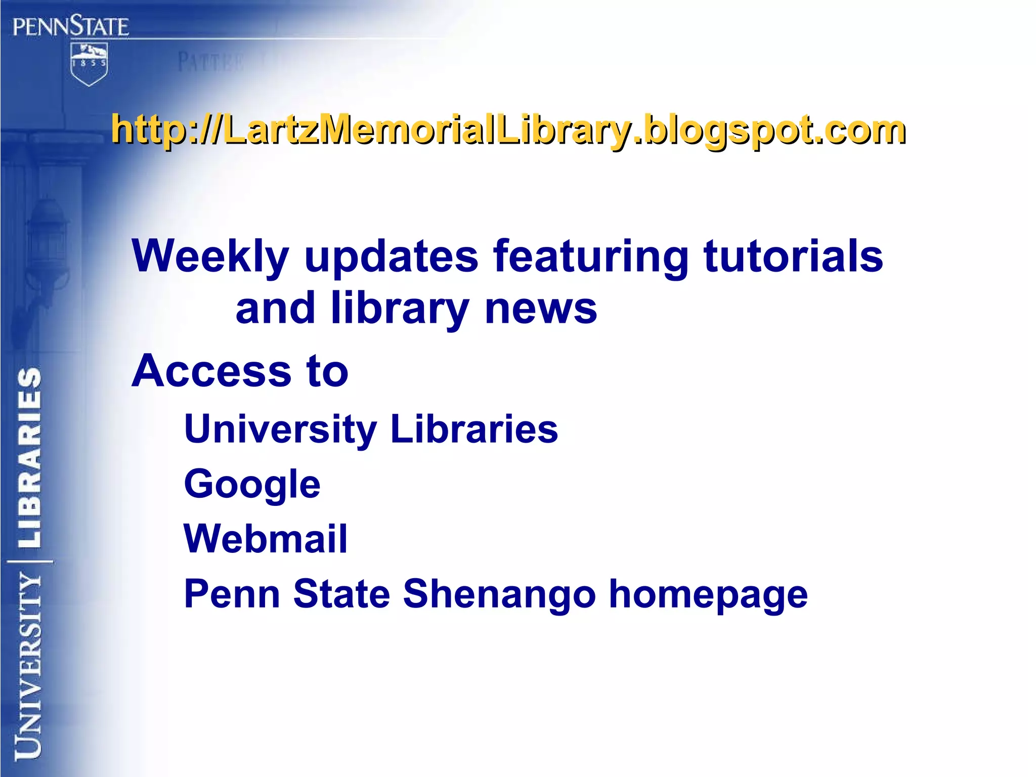 http://LartzMemorialLibrary.blogspot.com Weekly updates featuring tutorials and library news Access to  University Libraries Google Webmail Penn State Shenango homepage 