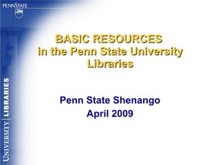 BASIC RESOURCES  in the Penn State University Libraries Penn State Shenango April 2009 