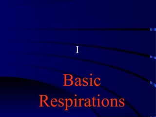 I
Basic
Respirations
 