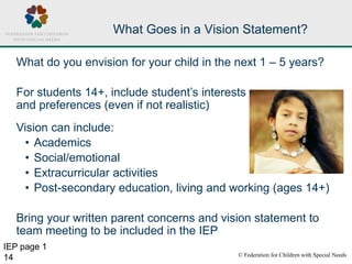 © Federation for Children with Special Needs
14
What Goes in a Vision Statement?
What do you envision for your child in th...