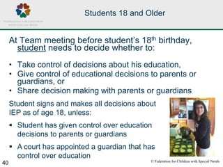 © Federation for Children with Special Needs
40
Students 18 and Older
At Team meeting before student’s 18th birthday,
stud...